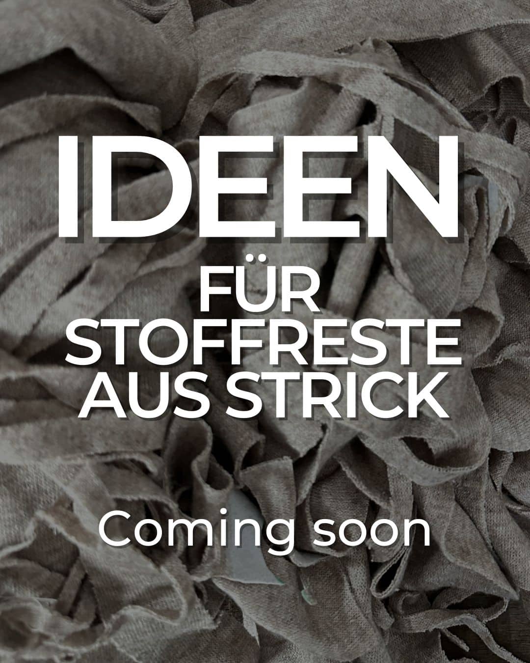 Ideen für Stoffrest aus Strick Coming soon
